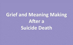 Grief and Meaning Making after a suicide death